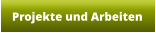 Projekte und Arbeiten