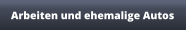 Arbeiten und ehemalige Autos