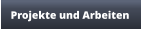 Projekte und Arbeiten
