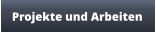 Projekte und Arbeiten