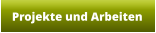 Projekte und Arbeiten